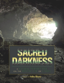 Sacred Darkness : A Global Perspective on the Ritual Use of Caves