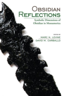 Obsidian Reflections : Symbolic Dimensions of Obsidian in Mesoamerica, Hardback Book Obsidian Reflections : Symbolic Dimensions of Obsidian in Mesoamerica, Hardback Book