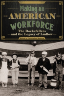 Making an American Workforce : The Rockefellers and the Legacy of Ludlow