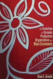 The Evolution of Ceramic Production Organization in a Maya Community, Hardback Book The Evolution of Ceramic Production Organization in a Maya Community, Hardback Book