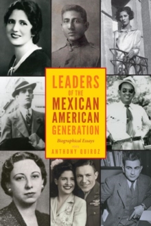 Leaders of the Mexican American Generation : Biographical Essays, Hardback Book Leaders of the Mexican American Generation : Biographical Essays, Hardback Book
