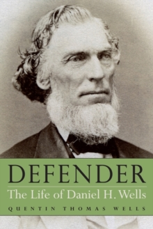 Defender : The Life of Daniel H. Wells, Hardback Book Defender : The Life of Daniel H. Wells, Hardback Book