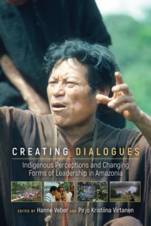 Creating Dialogues : Indigenous Perceptions and Changing Forms of Leadership in Amazonia