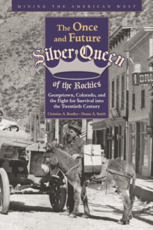 The Once and Future Silver Queen of the Rockies : Georgetown, Colorado, and the Fight for Survival into the Twentieth Century