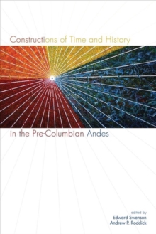 Constructions of Time and History in the Pre-Columbian Andes, Hardback Book Constructions of Time and History in the Pre-Columbian Andes, Hardback Book