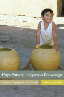 Maya Potters' Indigenous Knowledge : Cognition, Engagement, and Practice