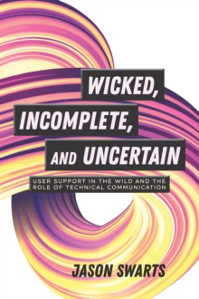 Wicked, Incomplete, and Uncertain : User Support in the Wild and the Role of Technical Communication