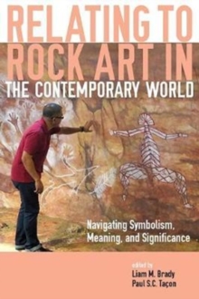 Relating to Rock Art in the Contemporary World : Navigating Symbolism, Meaning, and Significance, Paperback / softback Book Relating to Rock Art in the Contemporary World : Navigating Symbolism, Meaning, and Significance, Paperback / softback Book