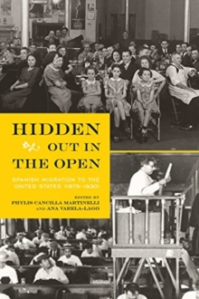 Hidden Out in the Open : Spanish Migration to the United States (1875-1930), Hardback Book Hidden Out in the Open : Spanish Migration to the United States (1875-1930), Hardback Book