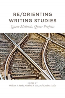 Re/Orienting Writing Studies : Queer Methods, Queer Projects, Paperback / softback Book Re/Orienting Writing Studies : Queer Methods, Queer Projects, Paperback / softback Book