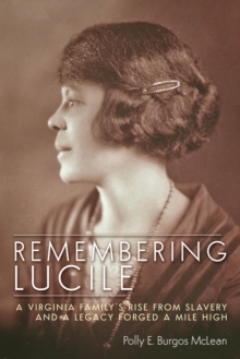 Remembering Lucile : A Virginia Family's Rise from Slavery and a Legacy Forged a Mile High