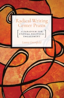 Radical Writing Center Praxis : A Paradigm for Ethical Political Engagement