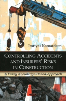 Controlling Accidents & Insurers' Risks in Construction : A Fuzzy Knowledge-Based Approach, Hardback Book Controlling Accidents & Insurers' Risks in Construction : A Fuzzy Knowledge-Based Approach, Hardback Book