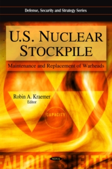 U.S. Nuclear Stockpile : Maintenance & Replacement of Warheads, Hardback Book U.S. Nuclear Stockpile : Maintenance & Replacement of Warheads, Hardback Book