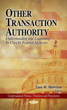Other Transaction Authority : Understanding & Examining Its Uses by Federal Agencies, Hardback Book Other Transaction Authority : Understanding & Examining Its Uses by Federal Agencies, Hardback Book