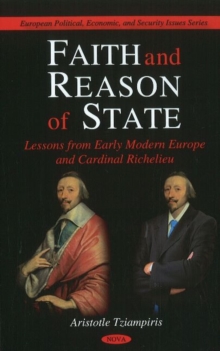 Faith & Reason of State : Lessons from Early Modern Europe & Cardinal Richelieu, Hardback Book Faith & Reason of State : Lessons from Early Modern Europe & Cardinal Richelieu, Hardback Book