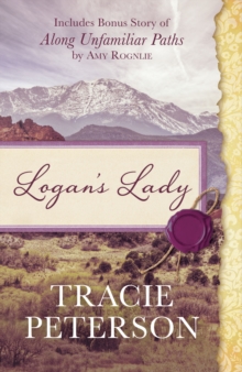 Logan's Lady : Includes Bonus Story of Along Unfamiliar Paths by Amy Rognlie