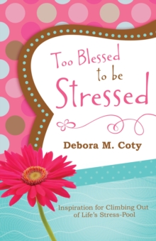 Too Blessed to Be Stressed : Inspiration for Climbing Out of Life's Stress-Pool