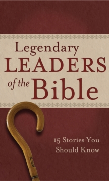 Legendary Leaders of the Bible : 15 Stories You Should Know