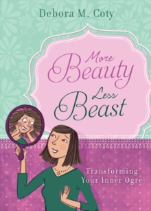 More Beauty, Less Beast : Transforming Your Inner Ogre