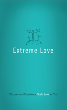 Extreme Love : Discover and Experience God's Love for You