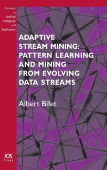 Adaptive Stream Mining: Pattern Learning and Mining from Evolving Data Streams, Hardback Book Adaptive Stream Mining: Pattern Learning and Mining from Evolving Data Streams, Hardback Book