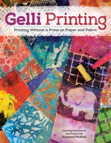 Gelli Printing : Printing Without a Press on Paper and Fabric Using Gelli(R) Plate