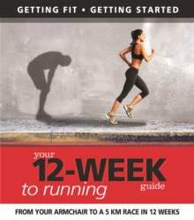 Your 12 Week Guide to Running : From Your Armchair to a 5 Km Race in 12 Weeks