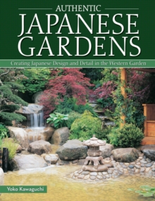 Authentic Japanese Gardens : Creating Japanese Design and Detail in the Western Garden