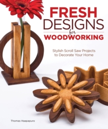 Fresh Designs for Woodworking : Stylish Scroll Saw Projects to Decorate Your Home