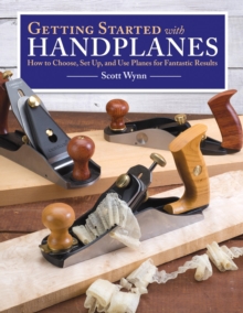 Getting Started with Handplanes : How to Choose, Set Up, and Use Planes for Fantastic Results