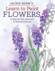 Jackie Shaw's Learn to Paint Flowers : A Step-by-Step Approach to Beautiful Results