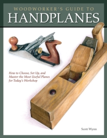 Fox Chapel Publishing Woodworker's Guide To Handplanes , How To Choose, Setup And Master The Most Useful Planes For Today's Workshop
