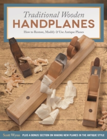 Traditional Wooden Handplanes : How to Restore, Modify & Use Antique Planes