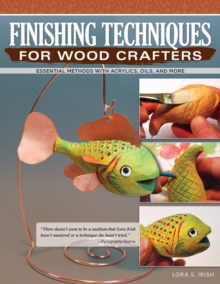 Finishing Techniques for Wood Crafters : Essential Methods with Acrylics, Oils, and More