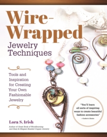 Wire-Wrapped Jewelry Techniques : Tools and Inspiration for Creating Your Own Fashionable Jewelry