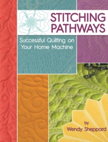 Stitching Pathways : Successful quilting on your home machine