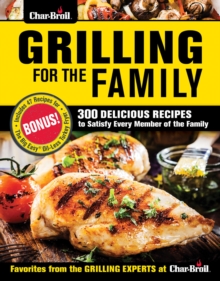 Grilling for the Family : 300 Delicious Recipes to Satisfy Every Member of the Family