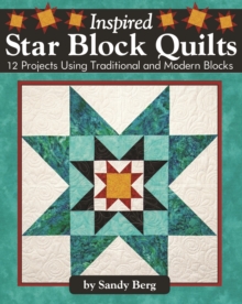 Inspired Star Block Quilts : 12 Projects Using Traditional and Modern Blocks