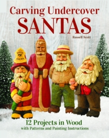 Carving Undercover Santas : 12 Projects in Wood with Patterns and Painting Instructions