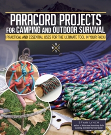 Paracord Projects for Camping and Outdoor Survival : Practical and Essential Uses for the Ultimate Tool in Your Pack