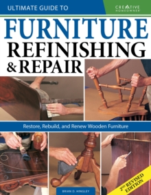 Ultimate Guide to Furniture Refinishing & Repair, 2nd Revised Edition : Restore, Rebuild, and Renew Wooden Furniture