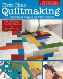 First-Time Quiltmaking, Second Revised & Expanded Edition : Learning to  Quilt in Six Easy Lessons