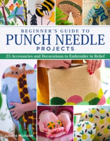 Beginner's Guide to Punch Needle Projects : 26 Accessories and Decorations to Embroider in Relief