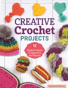 Creative Crochet Projects : 12 Playful Projects for Beginners and Beyond