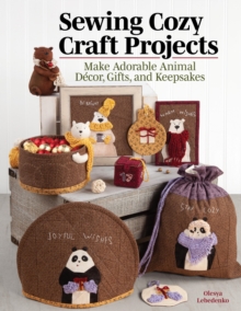 Sewing Cozy Craft Projects : Make Adorable Animal Decor, Gifts and Keepsakes