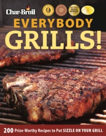 Everybody Grills! : 200 Prize-Worthy Recipes to Put Sizzle on Your Grill