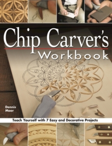 Chip Carver's Workbook : Teach Yourself with 7 Easy & Decorative Projects