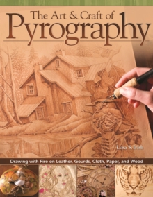 The Art & Craft of Pyrography : Drawing with Fire on Leather, Gourds, Cloth, Paper, and Wood