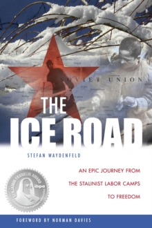 The Ice Road : An Epic Journey from the Stalinist Labor Camps to Freedom